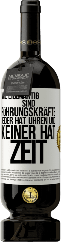 49,95 € Kostenloser Versand | Rotwein Premium Ausgabe MBS® Reserve Wie eigenartig sind Führungskräfte. Jeder hat Uhren und keiner hat Zeit Weißes Etikett. Anpassbares Etikett Reserve 12 Monate Ernte 2015 Tempranillo