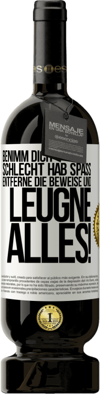 49,95 € Kostenloser Versand | Rotwein Premium Ausgabe MBS® Reserve Benimm dich schlecht. Hab Spaß. Entferne die Beweise und .... Leugne alles! Weißes Etikett. Anpassbares Etikett Reserve 12 Monate Ernte 2015 Tempranillo