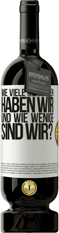 49,95 € Kostenloser Versand | Rotwein Premium Ausgabe MBS® Reserve Wie viele Menschen haben wir und wie wenige sind wir? Weißes Etikett. Anpassbares Etikett Reserve 12 Monate Ernte 2015 Tempranillo