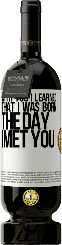 49,95 € Free Shipping | Red Wine Premium Edition MBS® Reserve With you I learned that I was born the day I met you White Label. Customizable label Reserve 12 Months Harvest 2014 Tempranillo