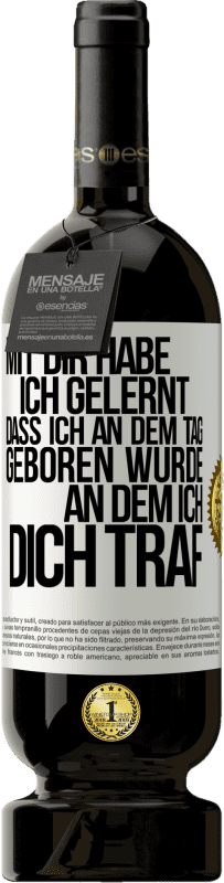 49,95 € Kostenloser Versand | Rotwein Premium Ausgabe MBS® Reserve Mit dir habe ich gelernt, dass ich an dem Tag geboren wurde, an dem ich dich traf Weißes Etikett. Anpassbares Etikett Reserve 12 Monate Ernte 2015 Tempranillo