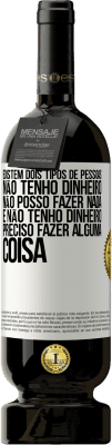 49,95 € Envio grátis | Vinho tinto Edição Premium MBS® Reserva Existem dois tipos de pessoas. Não tenho dinheiro, não posso fazer nada e Não tenho dinheiro, preciso fazer alguma coisa Etiqueta Branca. Etiqueta personalizável Reserva 12 Meses Colheita 2015 Tempranillo