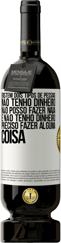 49,95 € Envio grátis | Vinho tinto Edição Premium MBS® Reserva Existem dois tipos de pessoas. Não tenho dinheiro, não posso fazer nada e Não tenho dinheiro, preciso fazer alguma coisa Etiqueta Branca. Etiqueta personalizável Reserva 12 Meses Colheita 2016 Tempranillo