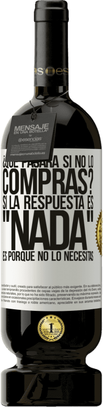 49,95 € Envío gratis | Vino Tinto Edición Premium MBS® Reserva ¿Qué pasará si no lo compras? Si la respuesta es nada, es porque no lo necesitas Etiqueta Blanca. Etiqueta personalizable Reserva 12 Meses Cosecha 2016 Tempranillo
