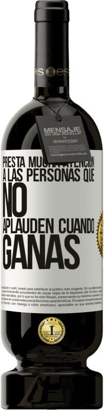 49,95 € Envío gratis | Vino Tinto Edición Premium MBS® Reserva Presta mucha atención a las personas que no aplauden cuando ganas Etiqueta Blanca. Etiqueta personalizable Reserva 12 Meses Cosecha 2015 Tempranillo