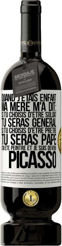 49,95 € Envoi gratuit | Vin rouge Édition Premium MBS® Réserve Quand j'étais enfant, ma mère m'a dit: si tu choisis d'être soldat tu seras général. Si tu choisis d'être prêtre tu seras Pape. Étiquette Blanche. Étiquette personnalisable Réserve 12 Mois Récolte 2015 Tempranillo