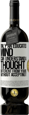 49,95 € Free Shipping | Red Wine Premium Edition MBS® Reserve Only an educated mind can understand a thought different from yours without accepting it White Label. Customizable label Reserve 12 Months Harvest 2016 Tempranillo