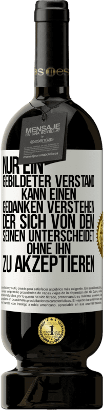 49,95 € Kostenloser Versand | Rotwein Premium Ausgabe MBS® Reserve Nur ein gebildeter Verstand kann einen Gedanken verstehen, der sich von dem Seinen unterscheidet, ohne ihn zu akzeptieren Weißes Etikett. Anpassbares Etikett Reserve 12 Monate Ernte 2015 Tempranillo