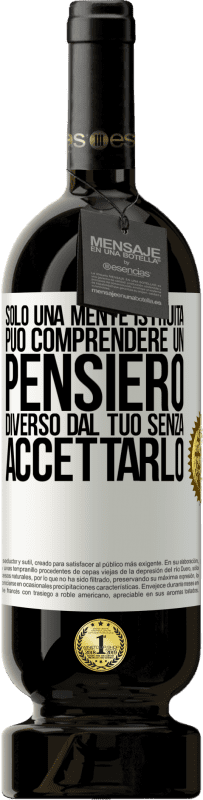 49,95 € Spedizione Gratuita | Vino rosso Edizione Premium MBS® Riserva Solo una mente istruita può comprendere un pensiero diverso dal tuo senza accettarlo Etichetta Bianca. Etichetta personalizzabile Riserva 12 Mesi Raccogliere 2015 Tempranillo