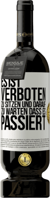 49,95 € Kostenloser Versand | Rotwein Premium Ausgabe MBS® Reserve Es ist verboten zu sitzen und darauf zu warten, dass es passiert Weißes Etikett. Anpassbares Etikett Reserve 12 Monate Ernte 2015 Tempranillo