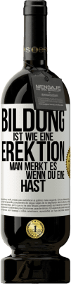 49,95 € Kostenloser Versand | Rotwein Premium Ausgabe MBS® Reserve Bildung ist wie eine Erektion. Man merkt es, wenn du eine hast. Weißes Etikett. Anpassbares Etikett Reserve 12 Monate Ernte 2014 Tempranillo