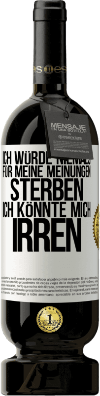 49,95 € Kostenloser Versand | Rotwein Premium Ausgabe MBS® Reserve Ich würde niemals für meine Meinungen sterben, ich könnte mich irren Weißes Etikett. Anpassbares Etikett Reserve 12 Monate Ernte 2015 Tempranillo