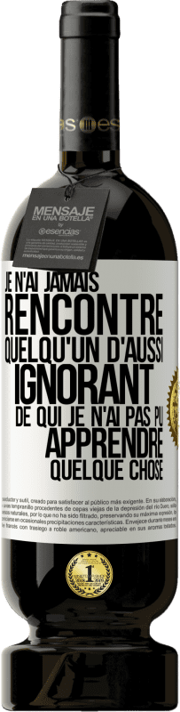 49,95 € Envoi gratuit | Vin rouge Édition Premium MBS® Réserve Je n'ai jamais rencontré quelqu'un d'aussi ignorant de qui je n'ai pas pu apprendre quelque chose Étiquette Blanche. Étiquette personnalisable Réserve 12 Mois Récolte 2015 Tempranillo