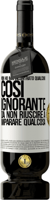 49,95 € Spedizione Gratuita | Vino rosso Edizione Premium MBS® Riserva Non ho mai incontrato qualcuno così ignorante da non riuscire a imparare qualcosa Etichetta Bianca. Etichetta personalizzabile Riserva 12 Mesi Raccogliere 2014 Tempranillo