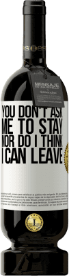 49,95 € Free Shipping | Red Wine Premium Edition MBS® Reserve You don't ask me to stay, nor do I think I can leave White Label. Customizable label Reserve 12 Months Harvest 2015 Tempranillo