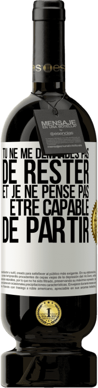 49,95 € Envoi gratuit | Vin rouge Édition Premium MBS® Réserve Tu ne me demandes pas de rester et je ne pense pas être capable de partir Étiquette Blanche. Étiquette personnalisable Réserve 12 Mois Récolte 2015 Tempranillo