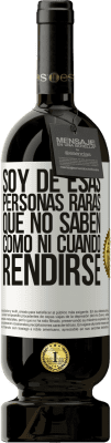 49,95 € Envío gratis | Vino Tinto Edición Premium MBS® Reserva Soy de esas personas raras que no saben cómo ni cuándo rendirse Etiqueta Blanca. Etiqueta personalizable Reserva 12 Meses Cosecha 2015 Tempranillo