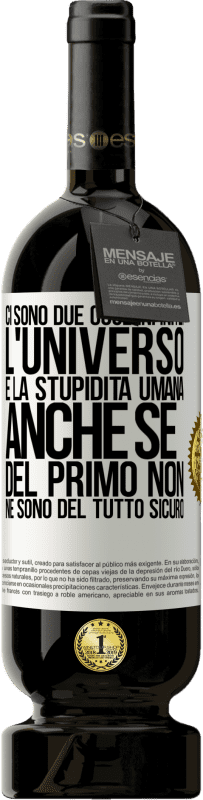 49,95 € Spedizione Gratuita | Vino rosso Edizione Premium MBS® Riserva Ci sono due cose infinite: l'universo e la stupidità umana. Anche se del primo non ne sono del tutto sicuro Etichetta Bianca. Etichetta personalizzabile Riserva 12 Mesi Raccogliere 2015 Tempranillo