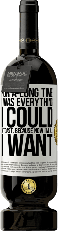 49,95 € 送料無料 | 赤ワイン プレミアム版 MBS® 予約する 長い間、私はできることすべてでした。トースト、今私が欲しいのはすべてだから ホワイトラベル. カスタマイズ可能なラベル 予約する 12 月 収穫 2016 Tempranillo