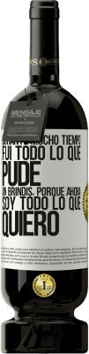 49,95 € Envío gratis | Vino Tinto Edición Premium MBS® Reserva Durante mucho tiempo fui todo lo que pude. Un brindis, porque ahora soy todo lo que quiero Etiqueta Blanca. Etiqueta personalizable Reserva 12 Meses Cosecha 2014 Tempranillo