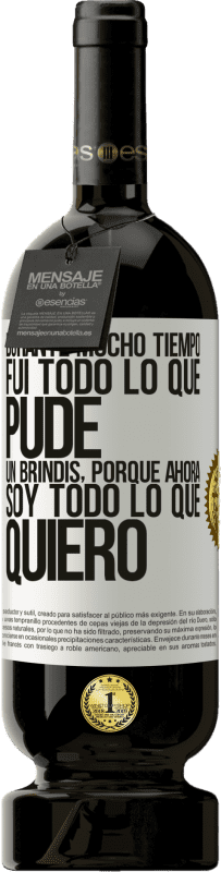 49,95 € Envío gratis | Vino Tinto Edición Premium MBS® Reserva Durante mucho tiempo fui todo lo que pude. Un brindis, porque ahora soy todo lo que quiero Etiqueta Blanca. Etiqueta personalizable Reserva 12 Meses Cosecha 2015 Tempranillo