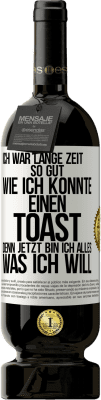 49,95 € Kostenloser Versand | Rotwein Premium Ausgabe MBS® Reserve Ich war lange Zeit so gut, wie ich konnte. Einen Toast, denn jetzt bin ich alles, was ich will Weißes Etikett. Anpassbares Etikett Reserve 12 Monate Ernte 2015 Tempranillo