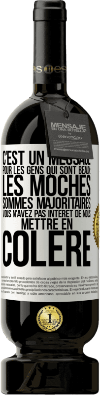 49,95 € Envoi gratuit | Vin rouge Édition Premium MBS® Réserve C'est un message pour les gens qui sont beaux: les moches sommes majoritaires. Vous n'avez pas intérêt de nous mettre en colère Étiquette Blanche. Étiquette personnalisable Réserve 12 Mois Récolte 2015 Tempranillo