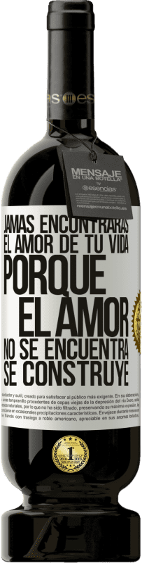 49,95 € Envío gratis | Vino Tinto Edición Premium MBS® Reserva Jamás encontrarás el amor de tu vida. Porque el amor no se encuentra, se construye Etiqueta Blanca. Etiqueta personalizable Reserva 12 Meses Cosecha 2015 Tempranillo