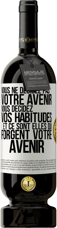 49,95 € Envoi gratuit | Vin rouge Édition Premium MBS® Réserve Vous ne décidez pas votre avenir. Vous décidez vos habitudes et ce sont elles qui forgent votre avenir Étiquette Blanche. Étiquette personnalisable Réserve 12 Mois Récolte 2015 Tempranillo