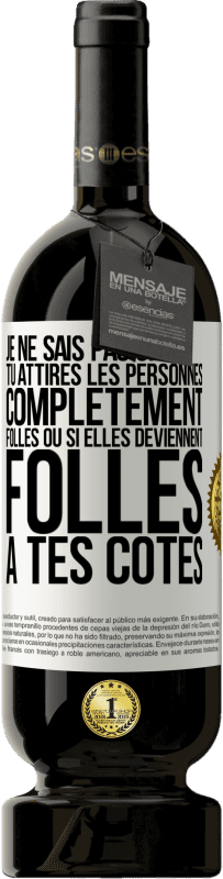49,95 € Envoi gratuit | Vin rouge Édition Premium MBS® Réserve Je ne sais pas si tu attires les personnes complètement folles ou si elles deviennent folles à tes côtés Étiquette Blanche. Étiquette personnalisable Réserve 12 Mois Récolte 2016 Tempranillo