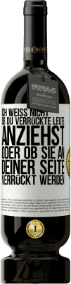 49,95 € Kostenloser Versand | Rotwein Premium Ausgabe MBS® Reserve Ich weiß nicht, ob du verrückte Leute anziehst oder ob sie an deiner Seite verrückt werden Weißes Etikett. Anpassbares Etikett Reserve 12 Monate Ernte 2015 Tempranillo