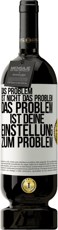 49,95 € Kostenloser Versand | Rotwein Premium Ausgabe MBS® Reserve Das Problem ist nicht das Problem. Das Problem ist deine Einstellung zum Problem Weißes Etikett. Anpassbares Etikett Reserve 12 Monate Ernte 2015 Tempranillo