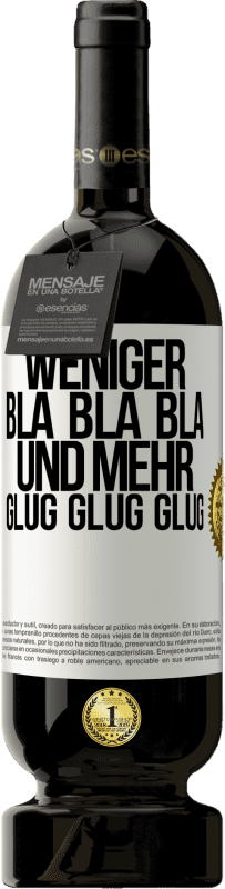 49,95 € Kostenloser Versand | Rotwein Premium Ausgabe MBS® Reserve Weniger Bla Bla Bla, und mehr Glug Glug Glug Weißes Etikett. Anpassbares Etikett Reserve 12 Monate Ernte 2015 Tempranillo