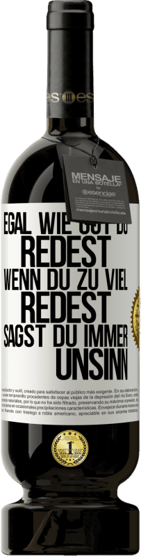 49,95 € Kostenloser Versand | Rotwein Premium Ausgabe MBS® Reserve Egal wie gut du redest, wenn du zu viel redest, sagst du immer Unsinn Weißes Etikett. Anpassbares Etikett Reserve 12 Monate Ernte 2015 Tempranillo