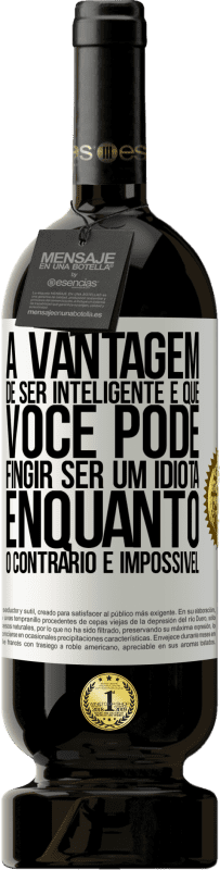49,95 € Envio grátis | Vinho tinto Edição Premium MBS® Reserva A vantagem de ser inteligente é que você pode fingir ser um idiota, enquanto o contrário é impossível Etiqueta Branca. Etiqueta personalizável Reserva 12 Meses Colheita 2016 Tempranillo