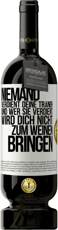 49,95 € Kostenloser Versand | Rotwein Premium Ausgabe MBS® Reserve Niemand verdient deine Tränen, und wer sie verdient, wird dich nicht zum Weinen bringen Weißes Etikett. Anpassbares Etikett Reserve 12 Monate Ernte 2015 Tempranillo