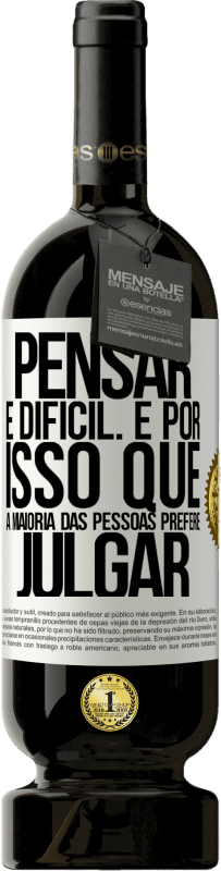 49,95 € Envio grátis | Vinho tinto Edição Premium MBS® Reserva Pensar é difícil. É por isso que a maioria das pessoas prefere julgar Etiqueta Branca. Etiqueta personalizável Reserva 12 Meses Colheita 2015 Tempranillo