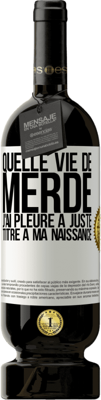 49,95 € Envoi gratuit | Vin rouge Édition Premium MBS® Réserve Quelle vie de merde, j'ai pleuré à juste titre à ma naissance Étiquette Blanche. Étiquette personnalisable Réserve 12 Mois Récolte 2015 Tempranillo