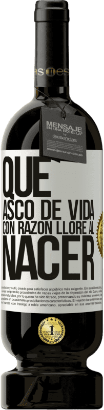 49,95 € Envío gratis | Vino Tinto Edición Premium MBS® Reserva Qué asco de vida, con razón lloré al nacer Etiqueta Blanca. Etiqueta personalizable Reserva 12 Meses Cosecha 2015 Tempranillo