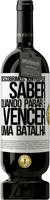 49,95 € Envio grátis | Vinho tinto Edição Premium MBS® Reserva Descobrimos juntos que saber quando parar é vencer uma batalha Etiqueta Branca. Etiqueta personalizável Reserva 12 Meses Colheita 2015 Tempranillo