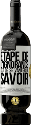 49,95 € Envoi gratuit | Vin rouge Édition Premium MBS® Réserve La première étape de l'ignorance est de se vanter de savoir Étiquette Blanche. Étiquette personnalisable Réserve 12 Mois Récolte 2015 Tempranillo