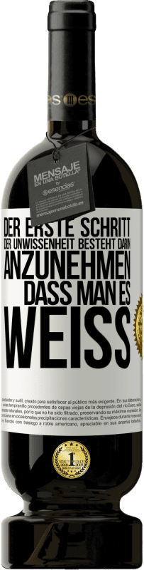 49,95 € Kostenloser Versand | Rotwein Premium Ausgabe MBS® Reserve Der erste Schritt der Unwissenheit besteht darin, anzunehmen, dass man es weiß Weißes Etikett. Anpassbares Etikett Reserve 12 Monate Ernte 2015 Tempranillo