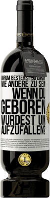 49,95 € Kostenloser Versand | Rotwein Premium Ausgabe MBS® Reserve Warum bestehst du darauf, wie andere zu sein, wenn du geboren wurdest um aufzufallen? Weißes Etikett. Anpassbares Etikett Reserve 12 Monate Ernte 2015 Tempranillo