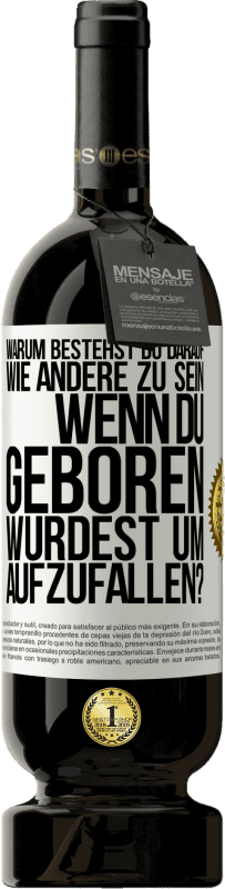 49,95 € Kostenloser Versand | Rotwein Premium Ausgabe MBS® Reserve Warum bestehst du darauf, wie andere zu sein, wenn du geboren wurdest um aufzufallen? Weißes Etikett. Anpassbares Etikett Reserve 12 Monate Ernte 2015 Tempranillo