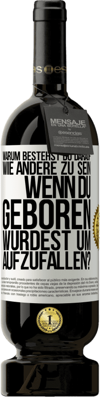 49,95 € Kostenloser Versand | Rotwein Premium Ausgabe MBS® Reserve Warum bestehst du darauf, wie andere zu sein, wenn du geboren wurdest um aufzufallen? Weißes Etikett. Anpassbares Etikett Reserve 12 Monate Ernte 2016 Tempranillo