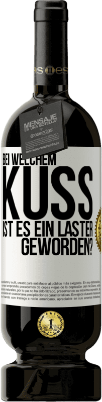 49,95 € Kostenloser Versand | Rotwein Premium Ausgabe MBS® Reserve Bei welchem Kuss ist es ein Laster geworden? Weißes Etikett. Anpassbares Etikett Reserve 12 Monate Ernte 2015 Tempranillo