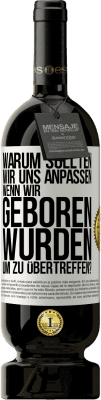 49,95 € Kostenloser Versand | Rotwein Premium Ausgabe MBS® Reserve Warum sollten wir uns anpassen, wenn wir geboren wurden, um zu übertreffen? Weißes Etikett. Anpassbares Etikett Reserve 12 Monate Ernte 2014 Tempranillo