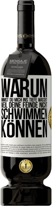 49,95 € Kostenloser Versand | Rotwein Premium Ausgabe MBS® Reserve Warum nimmst du mich ins tiefe Wasser? Weil deine Feinde nicht schwimmen können Weißes Etikett. Anpassbares Etikett Reserve 12 Monate Ernte 2015 Tempranillo