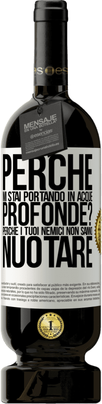 49,95 € Spedizione Gratuita | Vino rosso Edizione Premium MBS® Riserva perché mi stai portando in acque profonde? Perché i tuoi nemici non sanno nuotare Etichetta Bianca. Etichetta personalizzabile Riserva 12 Mesi Raccogliere 2015 Tempranillo