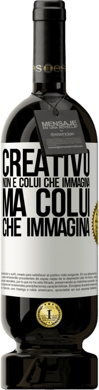 49,95 € Spedizione Gratuita | Vino rosso Edizione Premium MBS® Riserva Creativo non è colui che immagina, ma colui che immagina Etichetta Bianca. Etichetta personalizzabile Riserva 12 Mesi Raccogliere 2015 Tempranillo